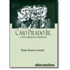 Caio Prado Jr.: Uma Trajetória Intelectual - Brasiliense