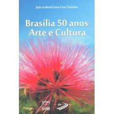 Brasília 50 Anos: Arte E Cultura