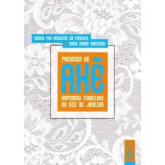 Livro - Presença Do Axe Mapeando Terreiros No Rio De Janeiro