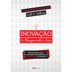Inovação, do Planejamento à Ação: Manual prático para a introdução e lançamento de grandes ideias no mercado