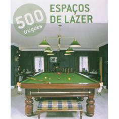 Livro - 500 Truques - Espaços De Lazer