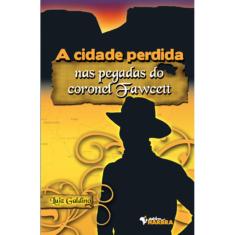 Livro A Cidade Perdida Nas Pegadas Do Coronel Fawcett
