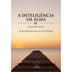 a Inteligência Da Alma - 144 Avenidas Neuronais Até o Eu Profundo