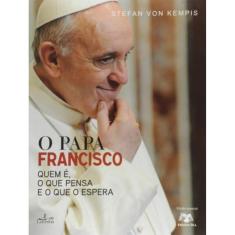 Papa Francisco, O - Quem E O Que Pensa E O Que O Espera
