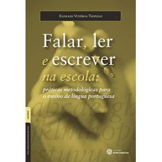 Falar, ler e escrever na escola:: práticas metodológicas para o ensino de língua portuguesa