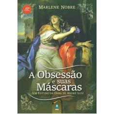 Livro - A Obsessão e Suas Máscaras -Um Estudo da Obra de André Luiz