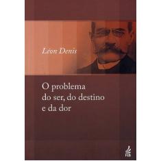 O Problema do Ser, do Destino e da Dor - Léon Denis - FEB