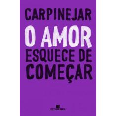 Livro O Amor Esquece de Começar Carpinejar