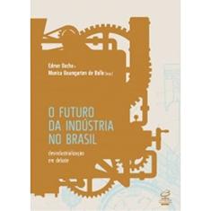 O Futuro da Indústria no Brasil: Desindustrialização em debate