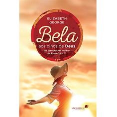Bela aos olhos de Deus: os Tesouros da Mulher de Provérbios 31
