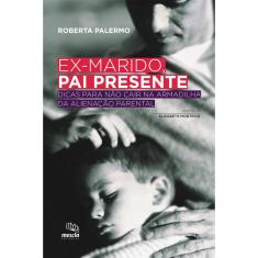 Livro - EX-MARIDO, PAI PRESENTE: DICAS PARA NÃO CAIR NA ARMADILHA DA ALIENAÇÃO PARENTAL