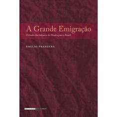 A Grande Emigracao - O Exodo Dos Italianos Do Veneto Para O Brasil