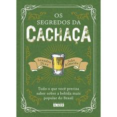 Os segredos da cachaça: Tudo o que você precisa saber sobre a bebida mais popular do Brasil