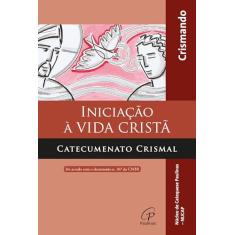 Iniciação à vida cristã - catecumenato crismal - livro do crismando: Edição revista e ampliada com Querigma