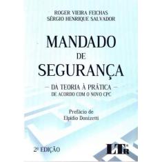 Mandado De Seguranca-Da Teoria A Pratica -02Ed/17 - Ltr Editora