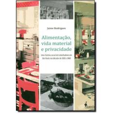 Alimentação, Vida Material e Privacidade: Uma História Social de Trabalhadores em São Paulo nas Décadas de 1920 a 1960