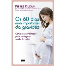 Livro - Os 60 Dias Mais Importantes Da Gravidez