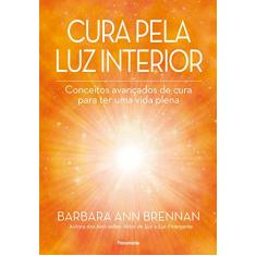 Cura Pela Luz Interior: Conceitos avançados de cura para ter uma vida plena