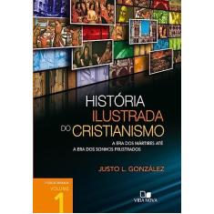 História Ilustrada do Cristianismo - Vol. 1: a era dos Mártires Até a era dos Sonhos Frustrados