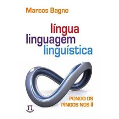 Língua, Linguagem, Linguística - Pondo Os Pingos Nos Ii