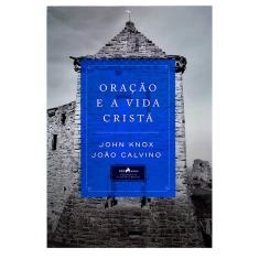 Oração E A Vida Cristã - John Knox E João Calvino