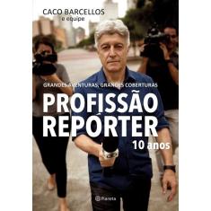 Profissao reporter 10 anos - grandes aventuras, grandes coberturas