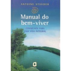 Manual Do Bem-Viver - Conselhos Para Uma Vida Integral