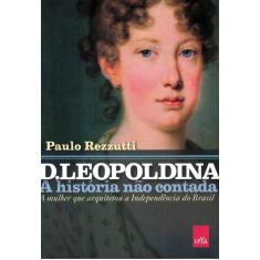 Livro - D. Leopoldina: A História Não Contada