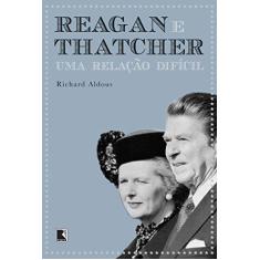 Reagan e Thatcher: Uma relação difícil: Uma relação difícil