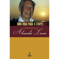 Uma vida para o corpo: autobiografia de Alexander Lowen