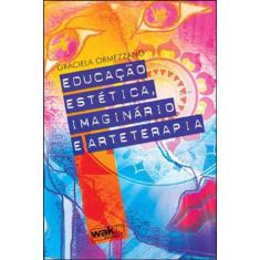 Educaçao Estetica, Imaginario E Arteterapia