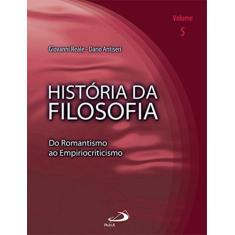 História Da Filosofia - Volume 5 - Do Romantismo Ao Empiriocriticismo 