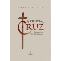 A ciência da cruz: Estudo sobre São João da Cruz (Edith Stein) - Eccle