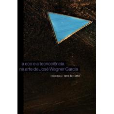 Eco E A Tecnociencia Na Arte De Jose Wagner Garcia - Jatoba