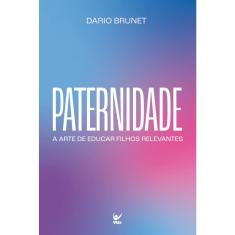 Paternidade - A arte de educar filhos relevantes