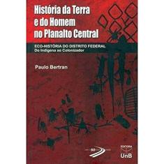História da Terra e do Homem no Planalto Central: Eco-História do Distrito Federal