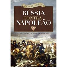 Rússia contra Napoleão: A batalha pela Europa, de 1807 a 1814