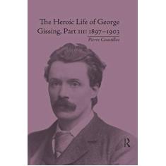 The Heroic Life of George Gissing, Part III: 1897-1903