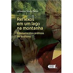 Reflexos em Um Lago na Montanha. Ensinamentos Práticos de Budismo