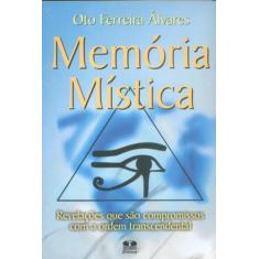 Memória Mística. Revelações Que São Compromisso Com A Ordem Transcende