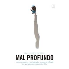 Livro - Mal profundo: Como nosso corpo é afetado pelos traumas da infâ