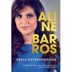 Graça extraordinária: O poder de Deus além da compreensão, mas ao nosso alcance