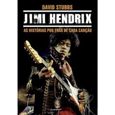 Jimi Hendrix: As histórias por trás de cada canção