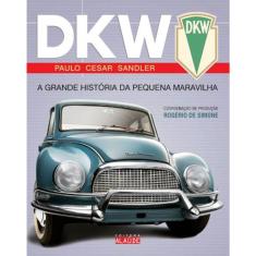 Dkw - A Grande Historia Da Pequena Maravilha