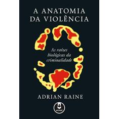 A Anatomia da Violência: As Raízes Biológicas da Criminalidade