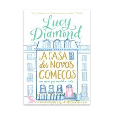 Livro A Casa Dos Novos Começos: Um Verão Que Mudaria Tudo Lucy Diamond