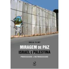 Livro - Miragem De Paz: Israel E Palestina - Processos E Retrocessos