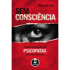 Livro - Sem Consciência: O Mundo Perturbador dos Psicopatas que Vivem Entre Nós