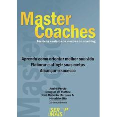 Ser + com master coaches: Técnicas e relatos de mestres do coaching