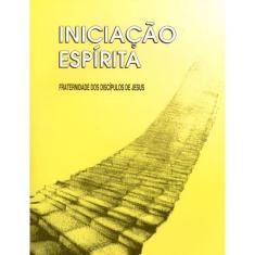 Iniciação Espírita - Fraternidade Dos Discípulos De Jesus